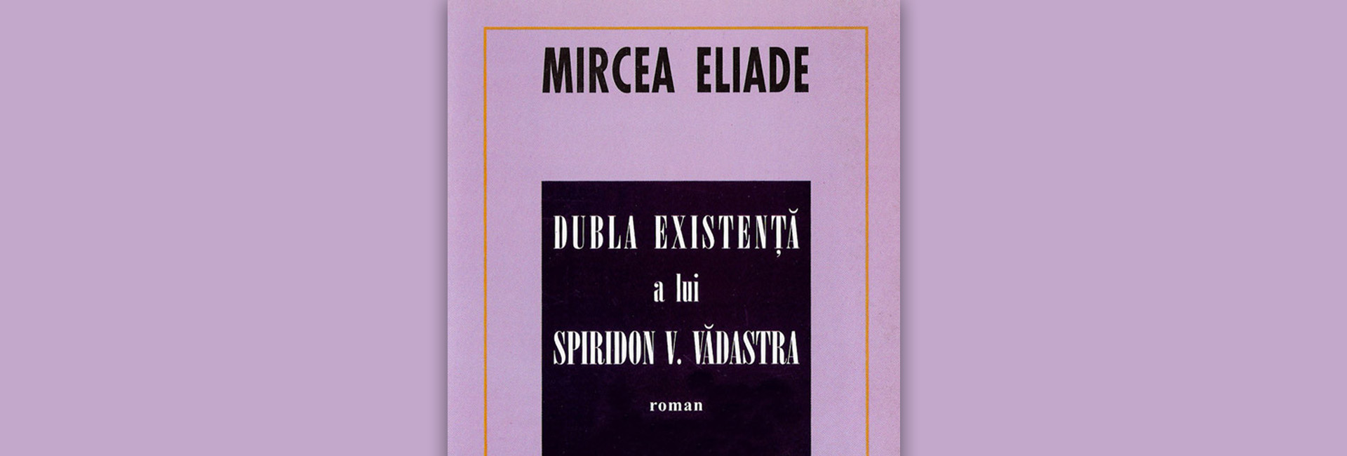 recenzie Mircea Eliade Dubla Existență a lui Spiridon V. Vădastra roman